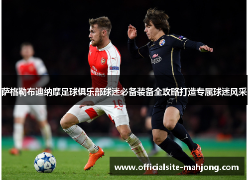 萨格勒布迪纳摩足球俱乐部球迷必备装备全攻略打造专属球迷风采