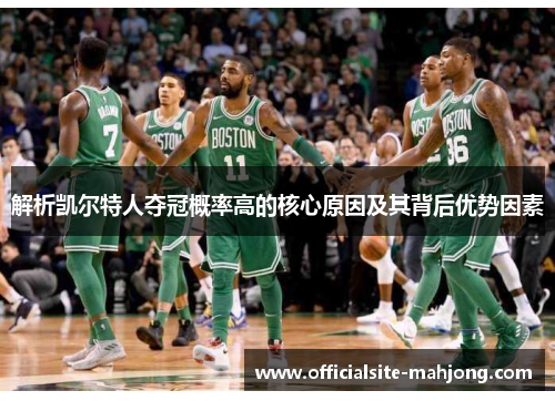 解析凯尔特人夺冠概率高的核心原因及其背后优势因素