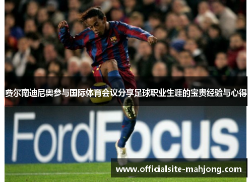 费尔南迪尼奥参与国际体育会议分享足球职业生涯的宝贵经验与心得 费尔南迪尼奥参与国际体育会议分享足球职业生涯的宝贵经验与心得