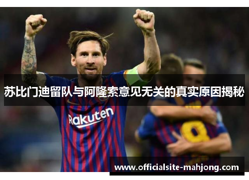 苏比门迪留队与阿隆索意见无关的真实原因揭秘