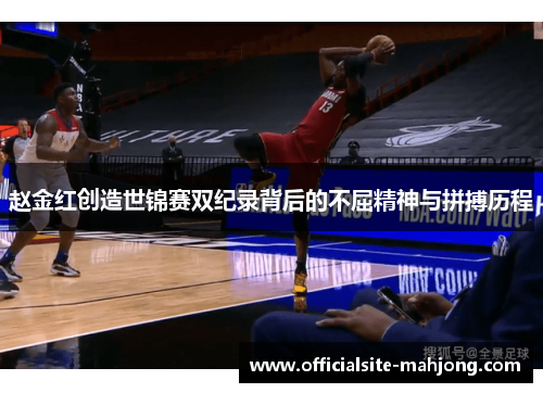 赵金红创造世锦赛双纪录背后的不屈精神与拼搏历程