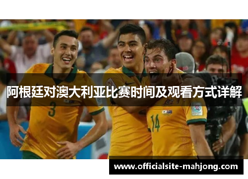 阿根廷对澳大利亚比赛时间及观看方式详解